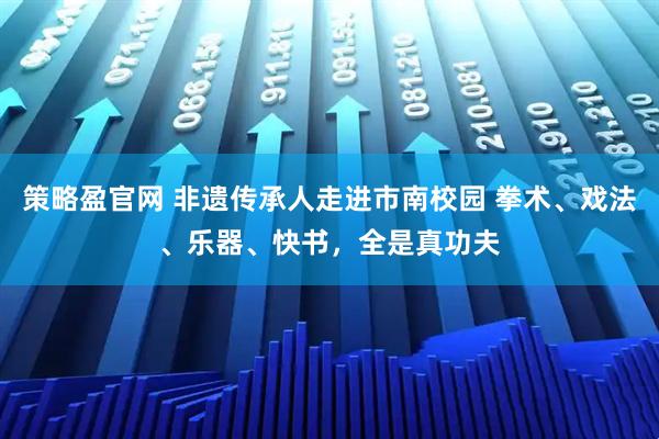 策略盈官网 非遗传承人走进市南校园 拳术、戏法、乐器、快书，全是真功夫