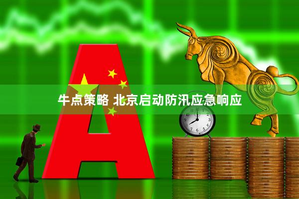 牛点策略 北京启动防汛应急响应
